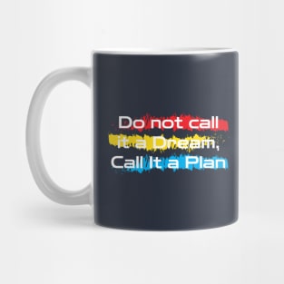 Motivational words : do not call it a dream ,call it a plan Mug